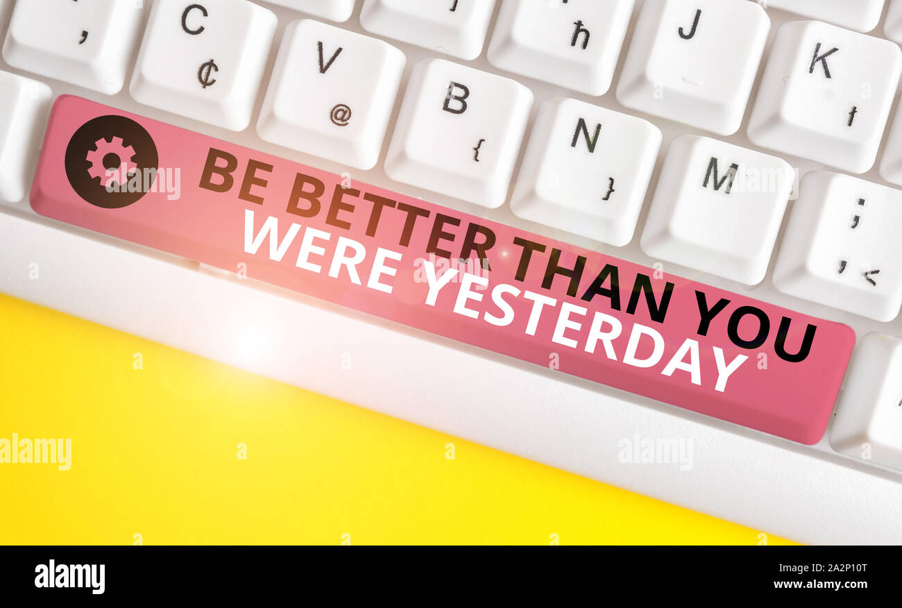 Conceptual Hand Writing Showing Be Better Than You Were Yesterday Concept Meaning Try To Improve Yourself Everyday White Pc Keyboard With Note Paper Stock Photo Alamy