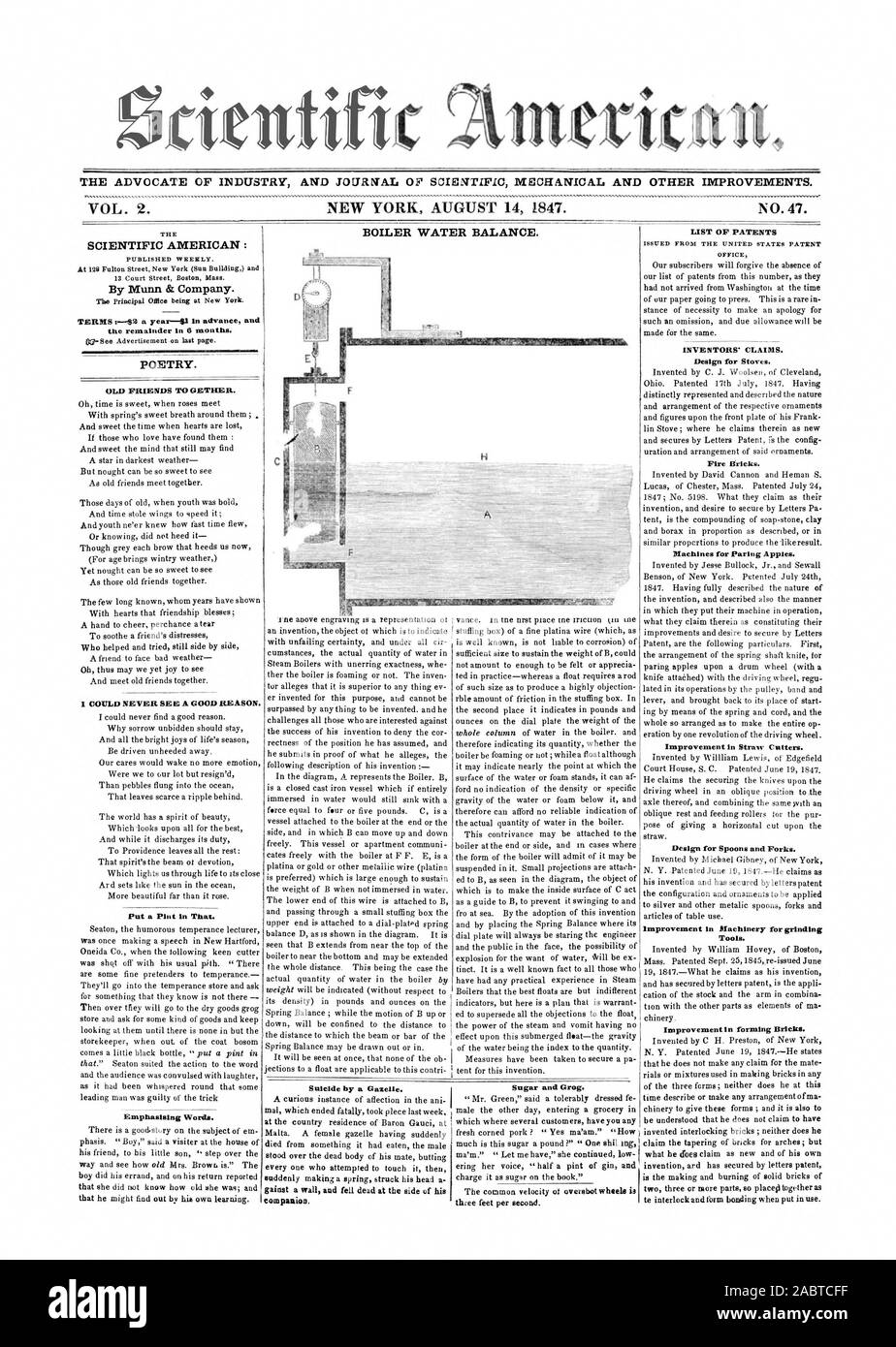 cientific THE ADVOCATE OF INDUSTRY AND JOURNAL OF SCIENF1C MECHANICAL AND OTHER IMPROVEMENTS. VOL. 2. NEW YORL AUGUST 14847. NO. 47. BOILER WATER BALANCE. SCIENTIFIC AMERICAN: By Munn & Company. POETRY. OLD FRIENDS TO GETHER. I COULD NEVER SEE A GOOD REASON. Put a Pint In That. Emphasising Words. Suicide by a Gazelle. companion. Sugar and Grog. three feet per second. LIST OF PATENTS INVENTORS' CLAIMS. Design for Stoves. Fire Bricks. Machines for Paring Apples. Improvement in Straw Cutters. Design for Spoons and Forks. Improvement in Machinery for grinding Tools. Improvement in forming Bricks Stock Photo