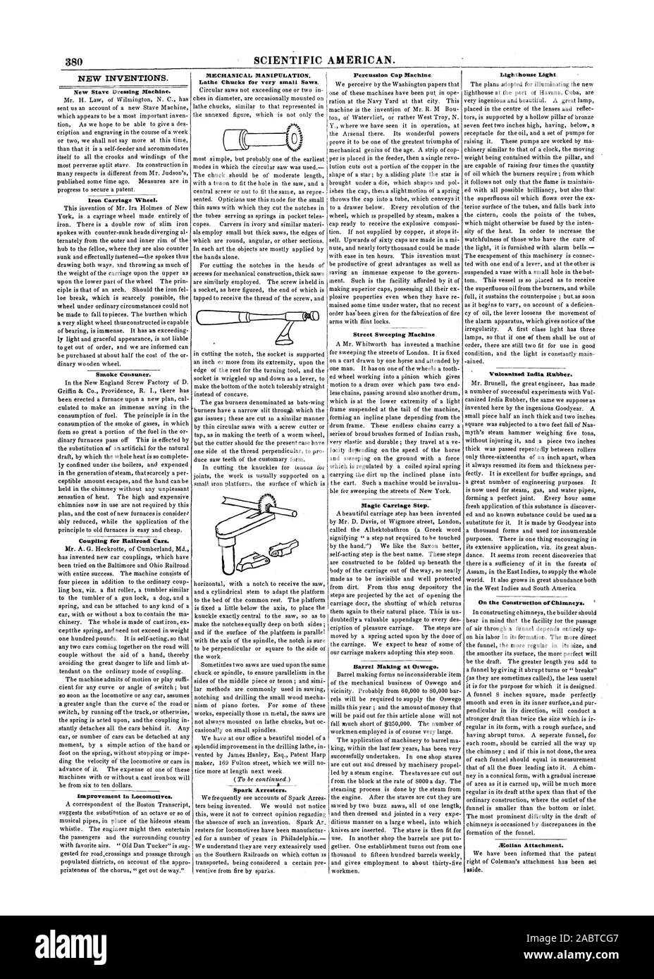 380 SCIENTIFIC AMERICAN. NEW INVENTIONS. New Stave Dressing Machine. Iron Carriage Wheel. Smoke Consuner. Improvement in Locomotives. MECHANICAL MANIPULATION. Lathe Chucks for very small Saws. Spark Arresters. Percussion Cap Machine Street Sweeping Machine Magic Carriage Step. Barrel Making at Oswego. Lighthouse Light Vulcanized India Rubber. On the Construction of Chimneys. 'Bohan Attachment., 1847-08-21 Stock Photo