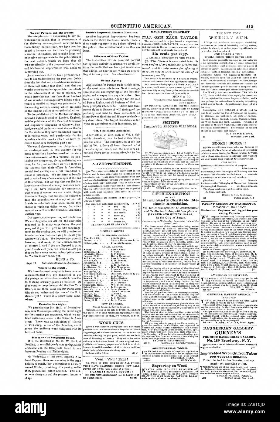 SCIENTIFIC AMERICAN. 415 To our Patrons and the Public. Where is the Fault . Portable Gas Light. Steam on the Schiyimin Canal. Smith's Improved Electric Machines. Likeness of Gen. Taylor  Patent Agency. Vol. I Scientific American. AD FOR THE SCIENTIFIC AMERICAN. WOOD CUTS. Veni ! Vidi ! Emi ! His BON TON Estabiishment (as all know) 's at IN Fulton street. slo Ma MAGNIFICENT PORTRAIT Six cents per copy. SMITH'S Improved Electric Machines. ' FIFTH EXHIBITION chanic Association. V ANEUIL AND QUINCY IIALLS AGRICULTURAL TOOLS. Engraving on Wood made as above at very low charges WEEitLY SUN. BOOKS Stock Photo