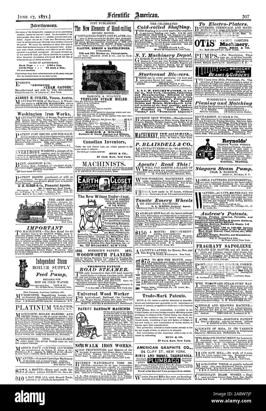 Back Page  1'00 a line inside Page  - 75 cents a line 'RECORDING ALBERT H. CURJEL Vienna Austria IMPORTANT Feed Pump P CLAXTON RENSEN & HAFFELPINGER TUREILOTIS STEAM BOILER BABCOCK & WILCOX Builders of Steam Engines and Boilers Canadian Inventors 98 Broadway New York. The New Wilson Under-Feed. THE BEST' & CHEAPEST IN THE WORLD. liWarranted for five years w and the warranty ind In unoccupied territory. For particulars address THOMSON'S PATENT ROAD STEAMER. Universal Wood Worker PATENT BANDSAW MACHINES Washington Iron Works 37 Park Row New York THE CELEBRATED Cold-rolled Shafting. N.Y Stock Photo