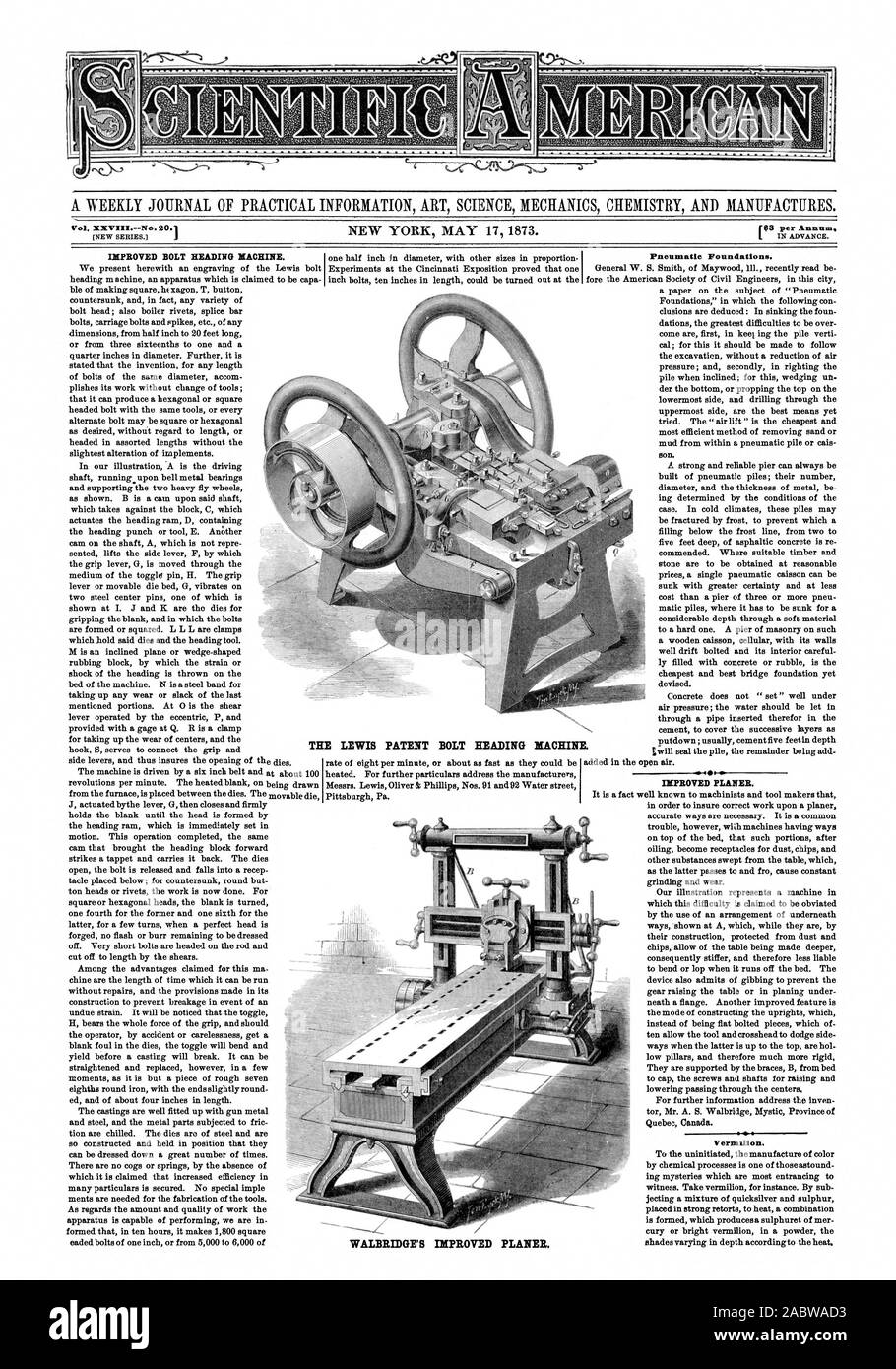 A WEEKLY JOURNAL OF PRACTICAL INFORMATION ART SCIENCE MECHANICS CHEMISTRY  AND MANUFACTURES. Vol. XXVIII.--No. 20.1 $3 per Annum IMPROVED BOLT HEADING  MACHINE. Pneumatic Foundations. 14) IMPROVED PLANER. Vermilion. THE  MACHINE. LEWIS PATENT