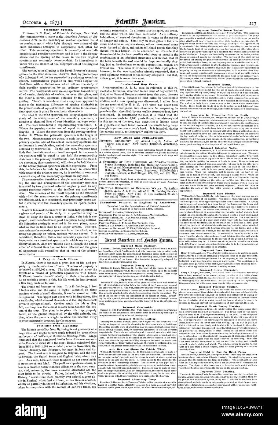 OCTOBER 4 18731 Itti0. 01.14 Secondary Spectra.  ID A Trap to Catch Lions. Fatalities from Lightning. Cumberland Gap Cave. Inventions Patented in England by Americans. Improved flame Fastener. Improved Rotary Churn. Improved Picture Hangers. Improved Portable Steam Engine. Improved Mallet Apparatus for Preserving Beer on Draft. Improved Extension Table. Improved Corn Planter. Improved Door Fastener Improved Steam Generator. Improved Fireproof Shutter Improved Earth Boring Machine. Improved Mold or Box for Brick Press. Improved Plow Coupling. Improved Candlestick. Improved Metallic Lathing Stock Photo