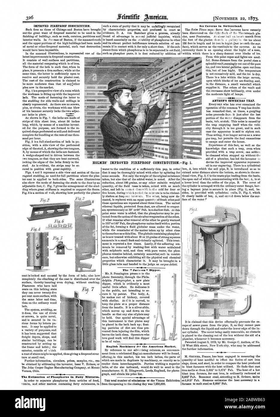 326 NOVEMBER 22 1873. IMPROVED FIREPROOF CONSTRUCTION. The Estimation of Phosphorus in Fatty Mixtures. English Machinery for the American Market. Ice Caverns in Switzerland. 41 ANTHON'S SEWER:GAS TRAP. HOLMES' IMPROVED, scientific american, 1873-11-22 Stock Photo