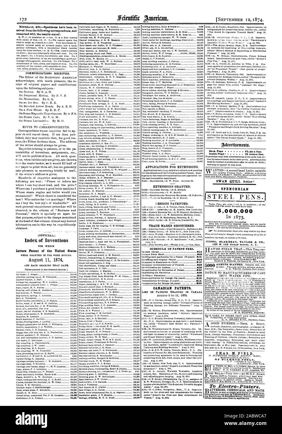 ceived from the following correspondents and examined with the results stated: COMMUNICATIONS RECEIVED. I OFFICIAL. Index of Inventions Letters Patent of the United States 153896 APPLICATIONS FOR EXTENSIONS. EXTENSIONS GRANTED. DESIGNS PATENTED. TRADE MARES REGISTERED. SCHEDULE OF PATENT FEES. 850 850 810 810 CANADIAN PATENTS. Adrertionnento. Back Pads  81.00 a line. Inside Page 75 cents& line. SPENCERIAN 5000000 IN 1873 IYISON BLAKEMAN TAYLOR & CO. CHAS. N. FTELD To Blectro-Platers. ATTERIES CHEMICALS AND MATE, scientific american, 74-09-12 Stock Photo