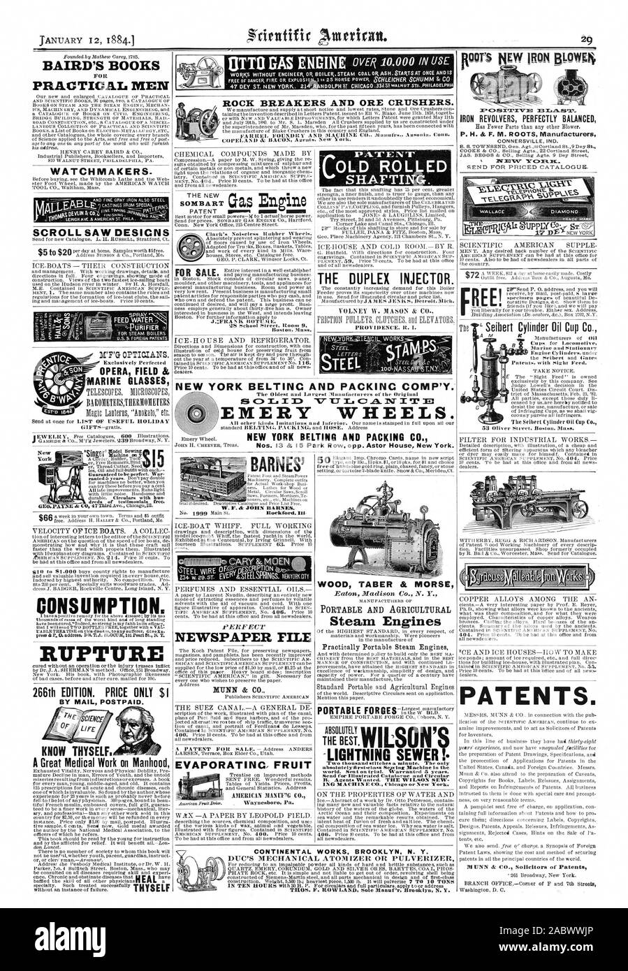 PRACTICAL MEN WATCHMAKERS. SCROLL SAW DESIGNS 7.C.&gt;:: MARINE GLASSES NEWSPAPER FILE MUNN & CO. IRON REVOLVERS PERFECTLY BALANCED P. H. & F. M. ROOTS Manufacturers CONNERSVILLE IND. WC:ORME. PATENTS. RUPTURE 266th EDITION. PRICE ONLY $1 BY MAIL POSTPAID. A Great Medical Work on Manhood CONSUMPTI EVAPORATING FRUIT WOOD TABER & MORSE Steam Engines PORTABLE FORGES-LageelirmArafactory Two thousand stitches a minute. The only absolutelytirst-class SewIng Machine In the world. Sent on trial. Warranted 5 years. Send for Illustrated Catalogue and Circular ING MACHINE CO. Chicago or New 'York. L Stock Photo