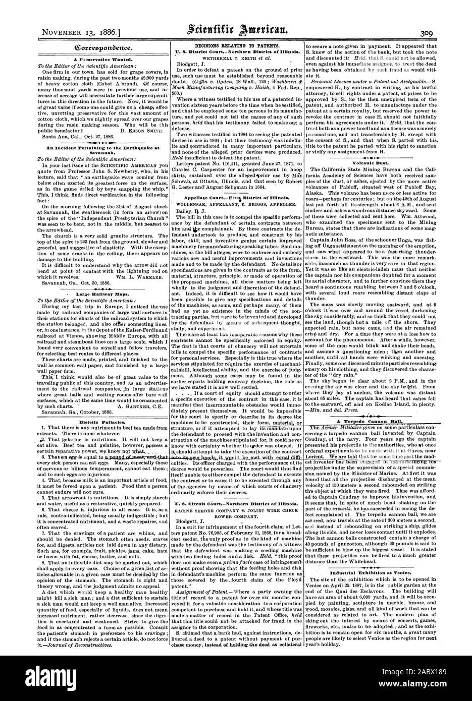 A Preservative Wanted. An Incident Pertaining to the Earthquake at Savannah. Large Railway Maps. Dietetic Fallacies. DECISIONS RELATING TO PATENTS. U. S. District Court.- Northern District of Illinois. Appellate Court.-Firs District of Illinois. WOLLENSAK APPELLANT V. BRIGGS APPELLEE. V. S. Circuit Court.-Northern District of Illinois. RACINE SEEDER COMPANY V. JOLIET WIRE CHECK ROWER COMPANY. Volcanic Dust.  1 1 1 A Torpedo Cannon Ball. Industrial Exhibition at Venice., scientific american, 1886-11-13 Stock Photo