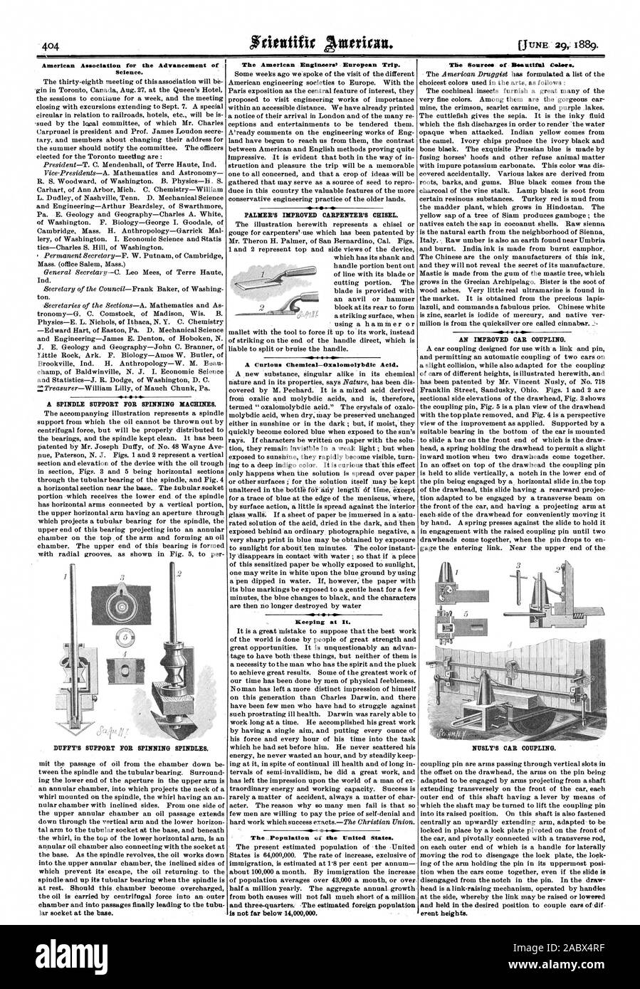 American Association for the Advancement of Science. A SPINDLE SUPPORT FOR SPINNING MACHINES. DUFFY'S SUPPORT FOR SPINNING SPINDLES. chamber and into passages finally leading to the tubu lar socket at the base. PALMER'S IMPROVED CARPENTER'S CHISEL. A Curious Chemical—Oxalomolybdic Acid. minutes the blue changes to black and the characters are then no longer destroyed by water Keeping at It. The Population of the United States. and three-quarters The estimated foreign population The Sourees of Beautiful Colors. AN IMPROVED CAR COUPLING. NUSLY'S CAR COUPLING. erent heights., scientific american Stock Photo