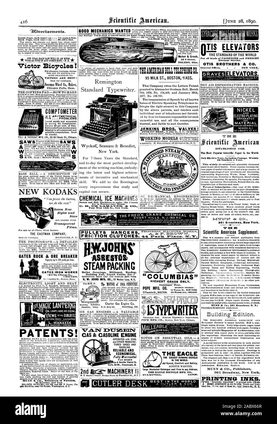 TOLED Ohio. Victor Bicycles! COMPTOMETER  PROBLEMS NEW KODAKS THE EASTMAN COMPANY GATES ROCK & ORE BREAKER CATES IRON WORKS CHICAGO. PATENTS! CHEMICAL ICE MACHINES Steam and Belt Machines to make 700 Pounds Foot West 13th St. New York. Autism STEAM PACKING Ito 40 H. P. RELIABLE AND ECONOMICAL. Fully Warranted I VAN DUZEN THIAM:RICAIBMILININBCO. JENKINS BROS. VALVES! THE EACLE oIRMAGIC LANTERN ioilANASSE ' e WORKING MODELS BRANCH HOUSES: 12 Warren St. NEW YORK. POPE MFG. CO. 145 NEVE THE STANDARD OF THE WORLD For all kinds of PASSENGER and FREIGHT Elevator Service. OTIS BROTHERS & CO. General Stock Photo