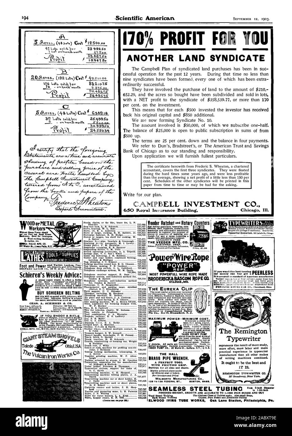 PROFIT FOR YOU ANOTHER LAND SYNDICATE CAMPBELL INVESTMENT CO. 650 Royal Insurance Building Chicag Ill. ceA.A.00 0ae g &Feld-P-(Z fee WitK:l Schieren's Weekly Advice: . loss of time. Scbieren Belting is always ence in cost between cheap stuff and the best. BUY SCHIEREN BELTING CHAS. A. SCHIEREN Liz CO. Eye by serubng tb ree 2c. stamps for MOST POWERFOLL WIRE ROPE MADE BRODERICK& BASCOM ROPE CO. ST.LOULS.MO. THE EUREKA CLIP POWER-MINIMUM COST. If youuse a pump for TABER ROTARY PUMP p constructed. Can be run at any desired speed. Perfect TABER PUMP 00. 32 Wells St Buffalo. N.Y. U. S. A. THE HALL Stock Photo