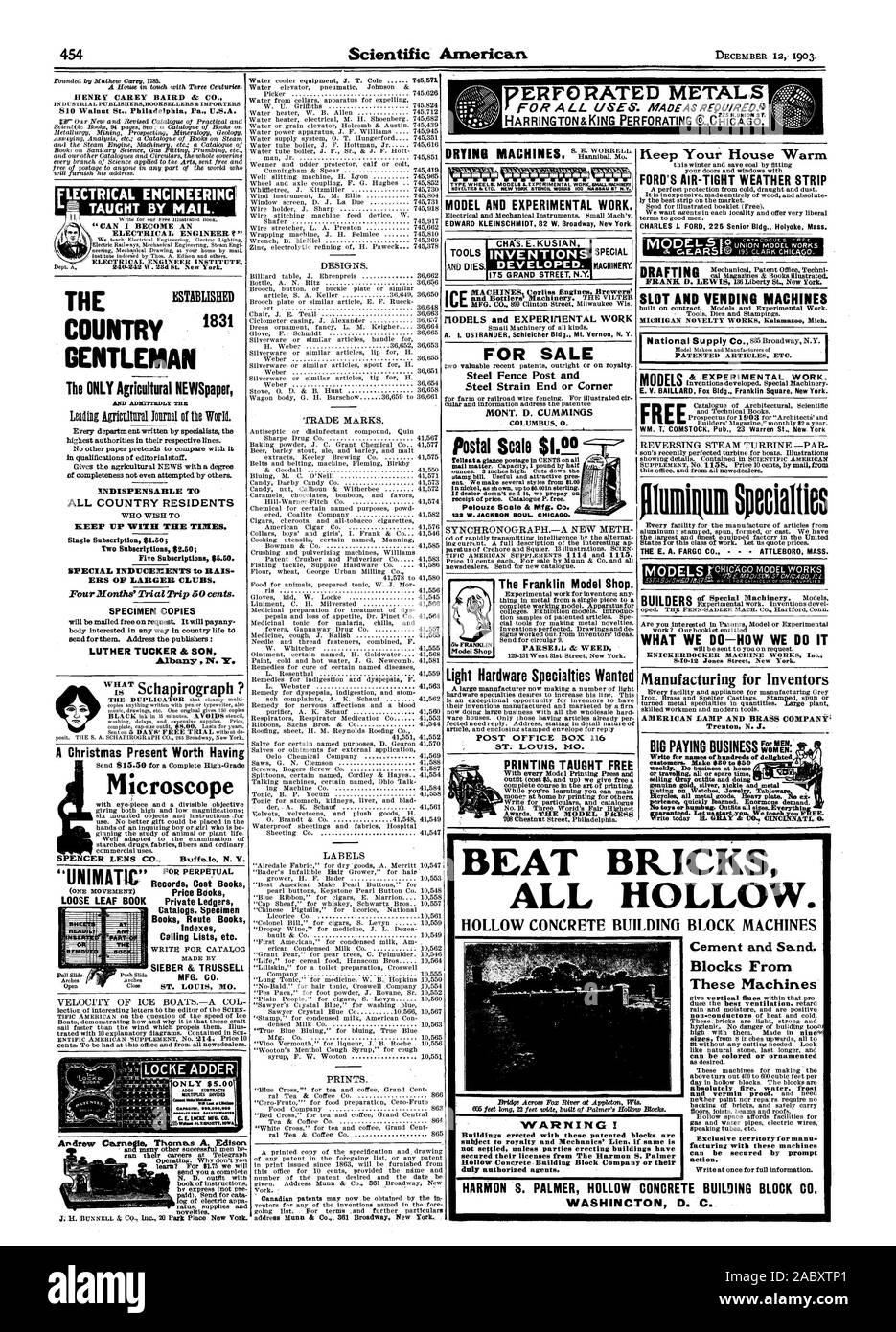 HARMON S. PALMER HOLLOW CONCRETE BUILDING BLOCK CO. WASHINCTON D. C. can be colored or ornamented Exclusive territory for mann. facturinir with these machines action. & EXPERIMENTAL WORK. E. V. BAILLARD Fox Bldg. Franklin Square New York THE E. A. FARGO CO.  ATTLEBOR MASS. WHAT WE DO-HOW WE DO IT Manufacturing for Inventors AMERICAN LAMP AND BRASS COMPANY Trenton N. J. MODELS Keep Your House Warm FORD'S AIR-TIGHT WEATHER STRIP CHARLES I. FORD 225 Senior Bldg. Holyoke Mass. SLOT AND VENDING MACHINES DRAFTING PATENTED ARTICLES ETC., scientific american, 1903-12-12 Stock Photo