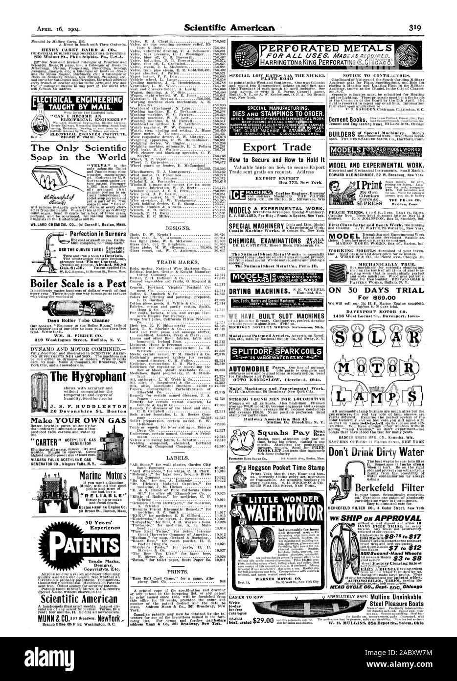 LITTLE WONDER 1904 Models 500 Second -Hand Wheels PERFORATED METALS The Hytrophant J. S. F. HUDDLES TON 2.0 Devonshire St. Heston NIAGARA FALLS ACETYLENE GAS PATENTS Trade Marks Designs Experience Scientific American Branch Office 051' Bt. Washington D. C. A printed copy of the spealcation and drawing York. address Munn & Co. 361 Broadway New York MODELS Hoggson Pocket Time Stamp  1904 SCIENTIFIC AMERICAN INC, 1904-04-16 Stock Photo