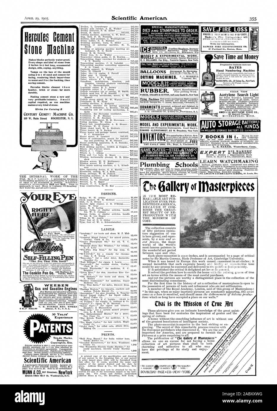 PATENTS TreLtie Marks Designs Copyrights Etc. 'The Pen That Fills Itself' 225.00 WEEBER Gas and Gasoline Engines Scientific American Branch Office 625F St. Washington MC. S & EXPERIMENTAL WORK. MODEL AND EXPERIMENTAL WORK. EDWARD KLEINSCHMIDT. 82 W. Broadway'New York THE EAGLE TOOL CO. Dept. A Cincinnati 0. Plumbing Schools Save Time and Money Acetylene Search Light AMERICAN ACETYLENE STOVE CO. SAVE FIRE LOSS BADGER FIRE EXTINGUISHER CO. BO Portland St. Boston Mass Hercules Cement Stone Machine & MACHINISTS' LEARN WATCHMAKING Chai is the mission of true I, 1905-04-29 Stock Photo
