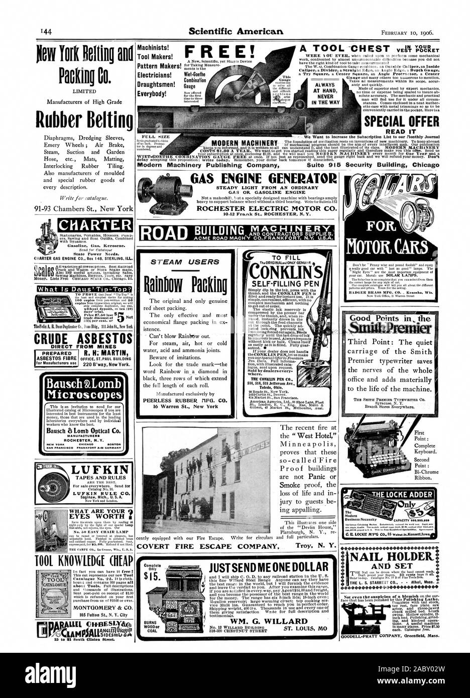 COVERT FIRE ESCAPE COMPANY Troy N. Y. Machinists! Tool Makers! Pattern Makers! Electricians! Draughtsmen! Everybody! Wiet-Goethe Combination Gauge FREE! AT HAND IN THE WAY SPECIAL OFFER READ IT Modern Machinery Publishing Company Suite 915 Security Building Chicag FULL SIZE GAS ENGINE GENERATOR STEADY LIGHT FROM AN ORDINARY GAS OR. GASOLINE ENGINE ROCHESTER ELECTRIC MOTOR CO. JUSTSEND ME ONE DOLLAR 316-320 CHESTNUT STREET $15. COAL CONKLIN S SELF-FILLING PEN The elastic Ink reservoir Is illk through the feed channels justed lock-ring prevents ink logue sent upon request. where. Toled Ohio Stock Photo