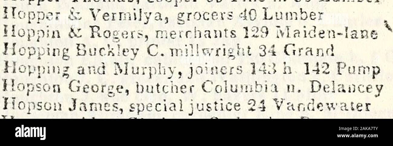 Longworth's American almanac, New-York register and city directory . thamHopkins Marvin, enghueVr 31 Lispenard c. ChurchHopkins P. carpenter 41 Hopkins Sp-n«r B. boitrriin. house 153 ManHookins k Haw] »v. ntp.fi ige 3 so we;Greenw: Hopper Abraham, grocer Water c. Montgomery XEW-YORK DIRECTORY. 253 ;! : pet Andrew, mason 38 Anthony Hopper Charles, butcher $ Franklin m. h. Mou n. Prince 11.-;-.; vi Cornelius H. cartman 546 Broome &lt;[., e* Edward, cartman 9 Dominirk 1 .? -: Garrlt I. teacher 50 Spring h„ Vandarn n. Varick Hopper Garrit G. cartman 233 Hudson Flapper Henry, cartman Sullivan n. Pr Stock Photo