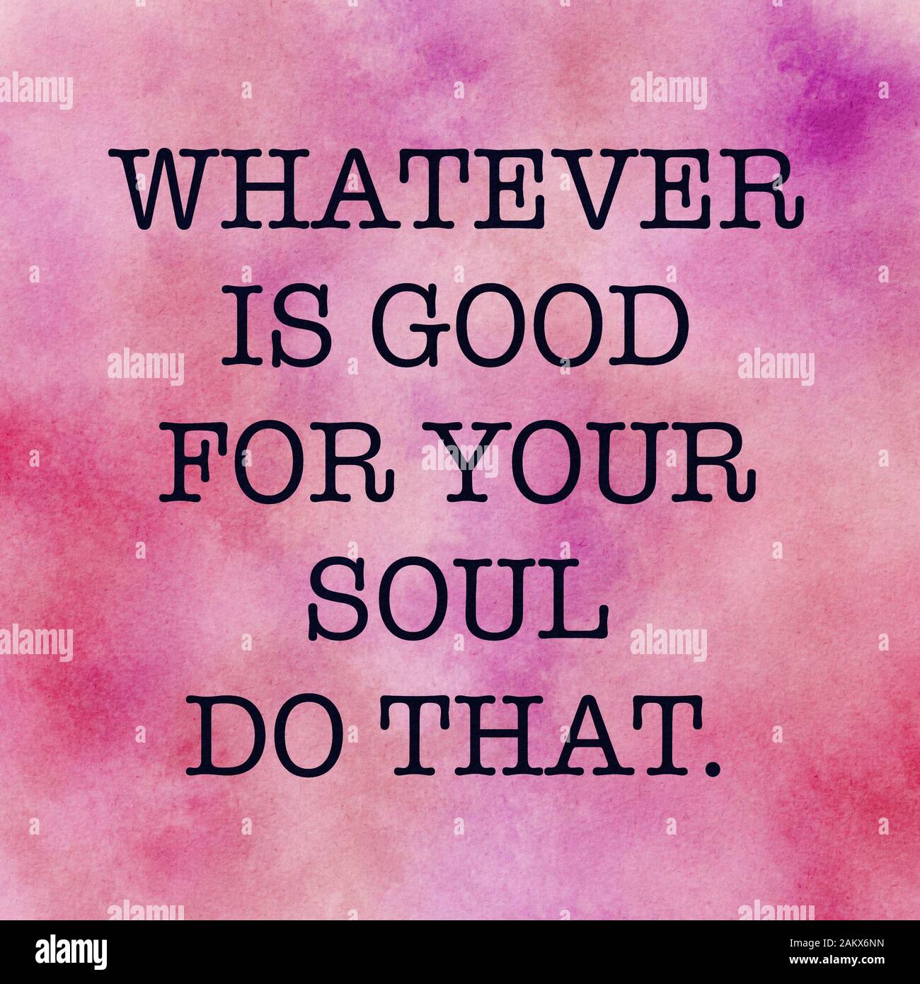 Inspirational Quote Whatever is good for your soul do that. with