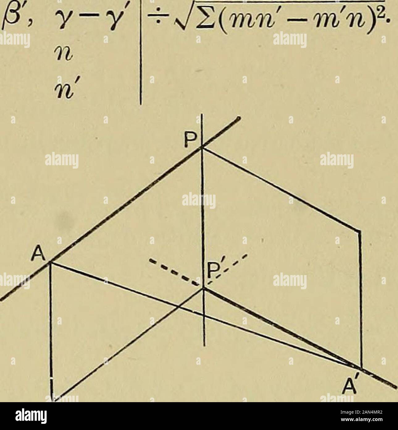 An elementary treatise on coordinate geometry of three dimensions . =ax+ by + cz + d;olx + By + yz + 8 = 0 = a.,v + By + yz + 8 are coplanar if n, &lt;(, c, a. =0. b, &, B, B C, C, y, y Ex. 7. A, A; B, B; C, C are points on the axes; shew thattlie lines of intersection of the planes ABC, ABC ; BCA, BC A;CAB, CAB are coplanar. 49. The shortest distance between two lines. The axesbeing rectangular, to find the shortest distance between the I m n t m n Let the points A, A, (tig. 24), be (a, ,8, y), (a, ,8. y). Theshortest distance between the given lines is at right anglesto both, and it is there Stock Photo