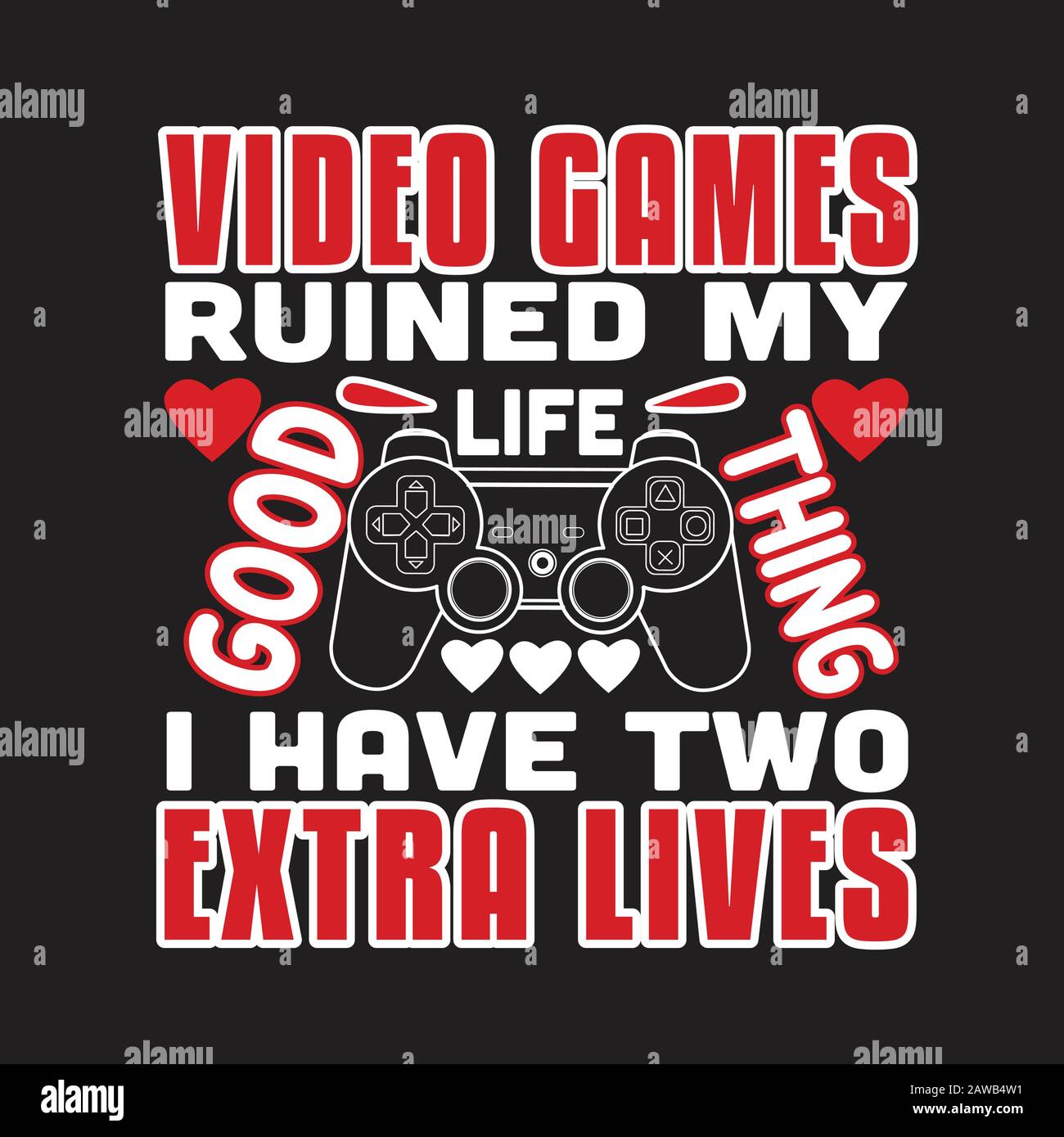 Gamer Quotes And Slogan Good For Print Video Games Ruined My Life Good Thing I Have Two Extra Lives Stock Vector Image Art Alamy