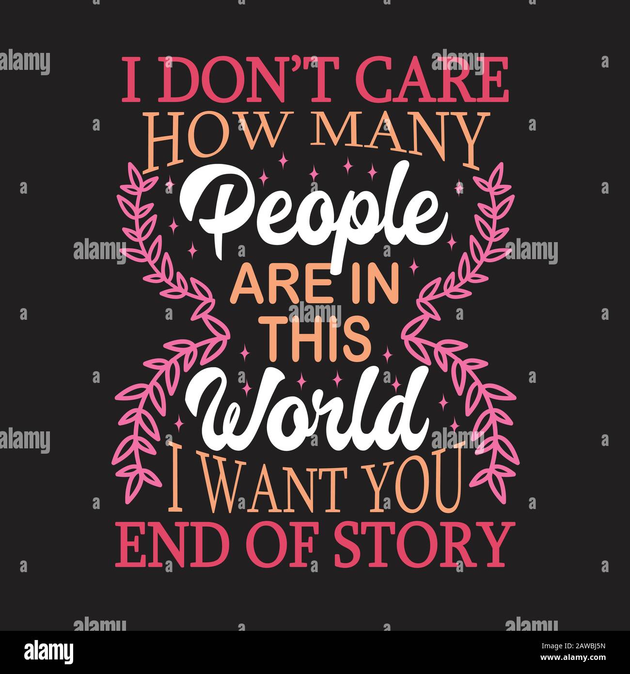 Couple Quotes And Slogan Good For Print I Don T Care How Many People Are In This World I Want You End Of Story Stock Vector Image Art Alamy