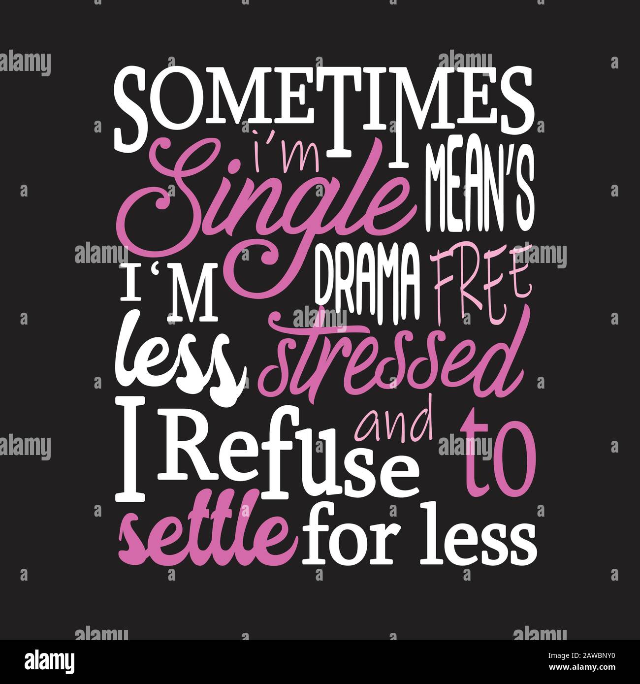 https://c8.alamy.com/comp/2AWBNY0/single-quotes-and-slogan-good-for-print-sometimes-i-m-single-means-i-m-drama-free-less-stressed-and-i-refuse-to-settle-for-less-2AWBNY0.jpg