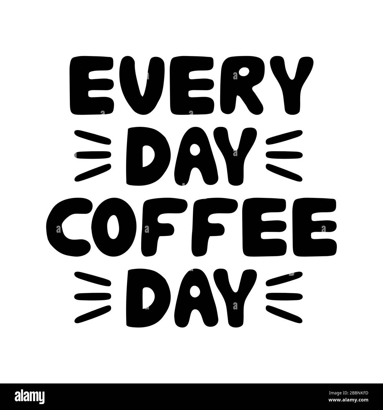 Every day coffee day. Motivation quote. Cute hand drawn bauble lettering. Isolated on white