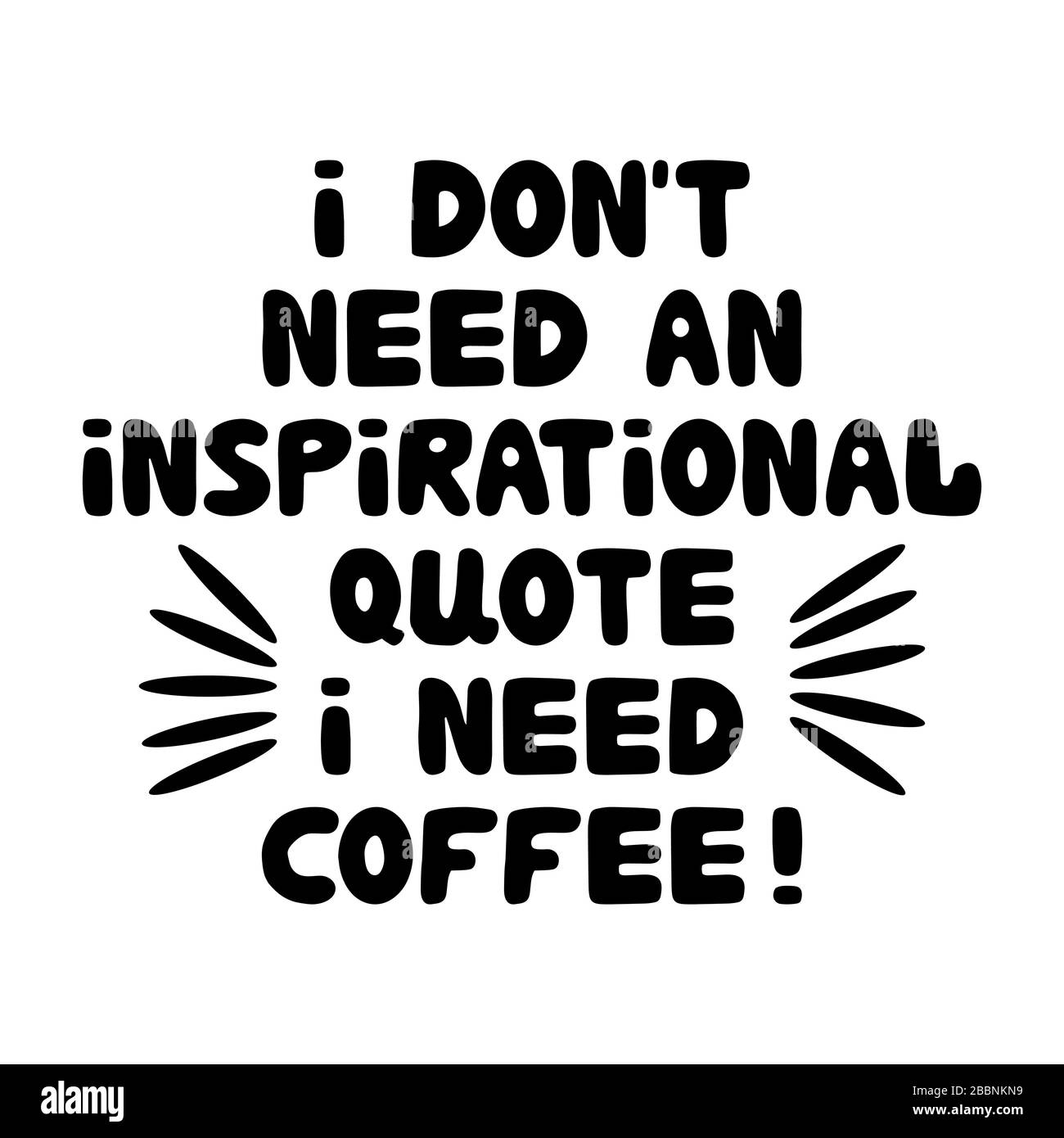 I don't need an inspirational quote I need coffee. Motivation quote. Cute hand drawn bauble lettering. Isolated on white background. Stock illustratio Stock Vector
