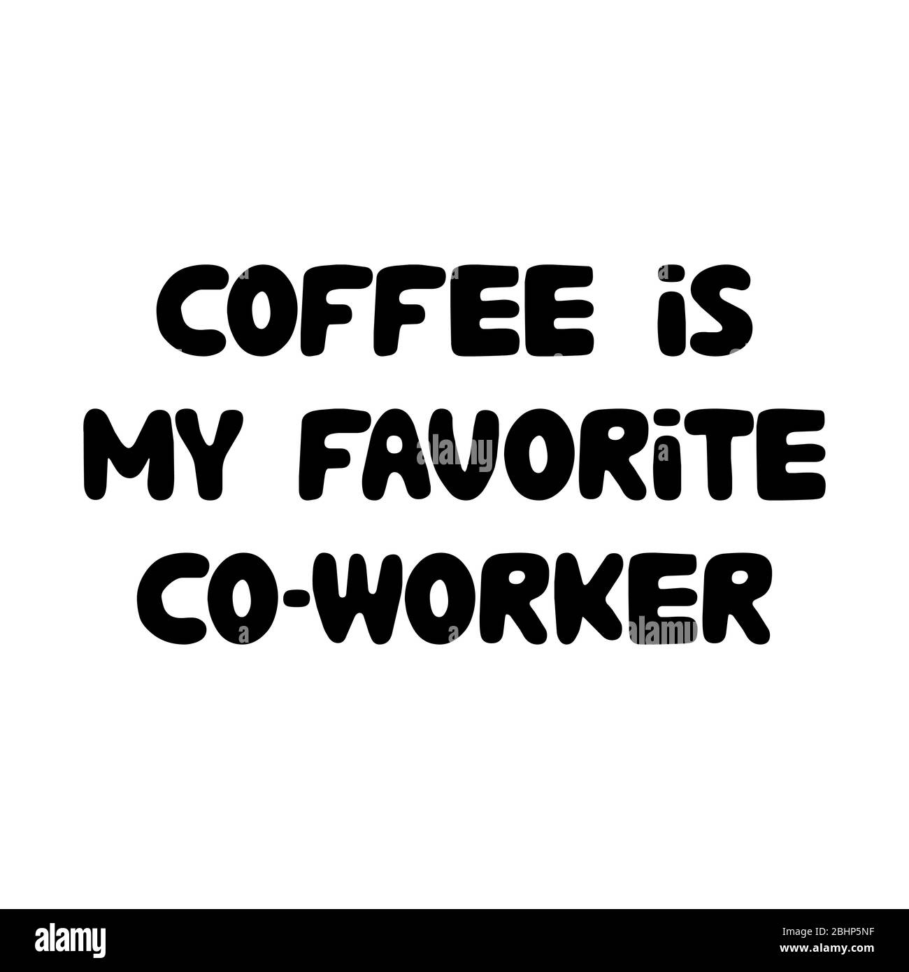 Coffee is my favorite coworker. Cute hand drawn doodle bubble lettering. Isolated on white