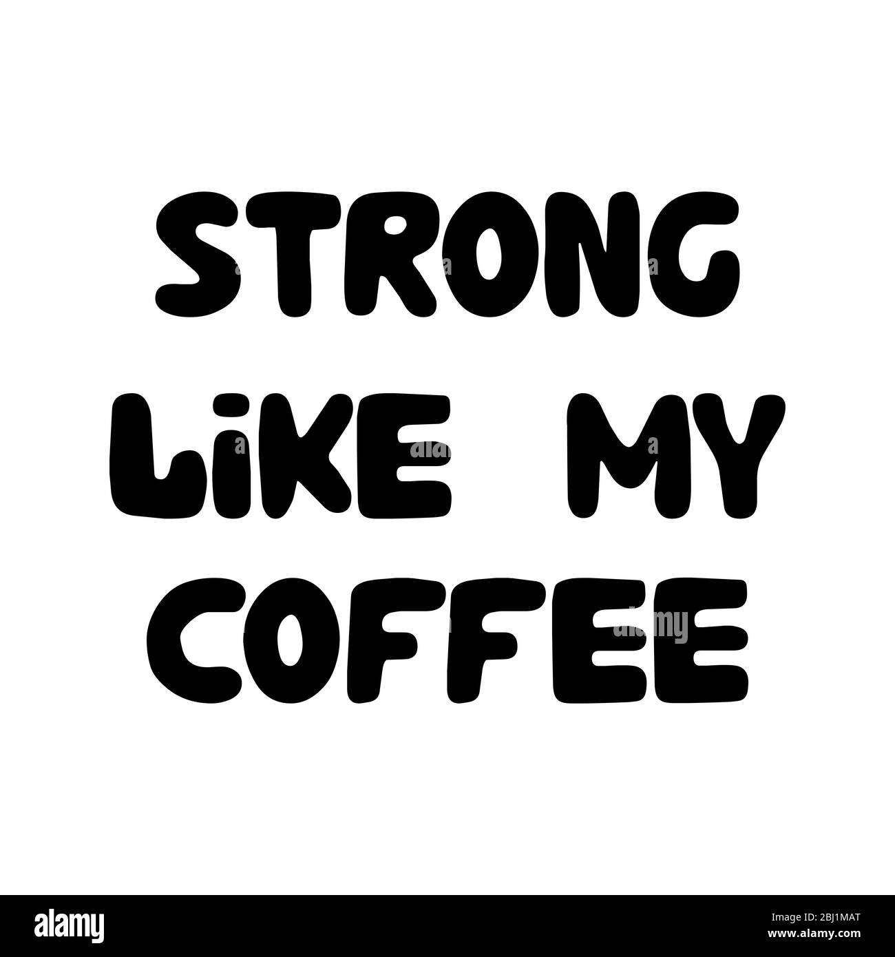 Strong like my coffee. Cute hand drawn doodle bubble lettering