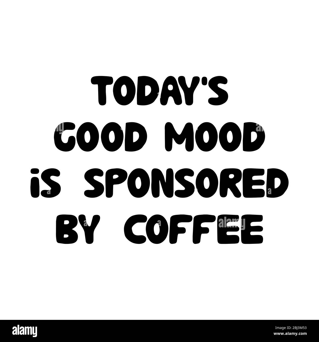 Todays good mood is sponsored by coffee. Cute hand drawn doodle bubble lettering. Isolated on white background. Vector stock illustration. Stock Vector