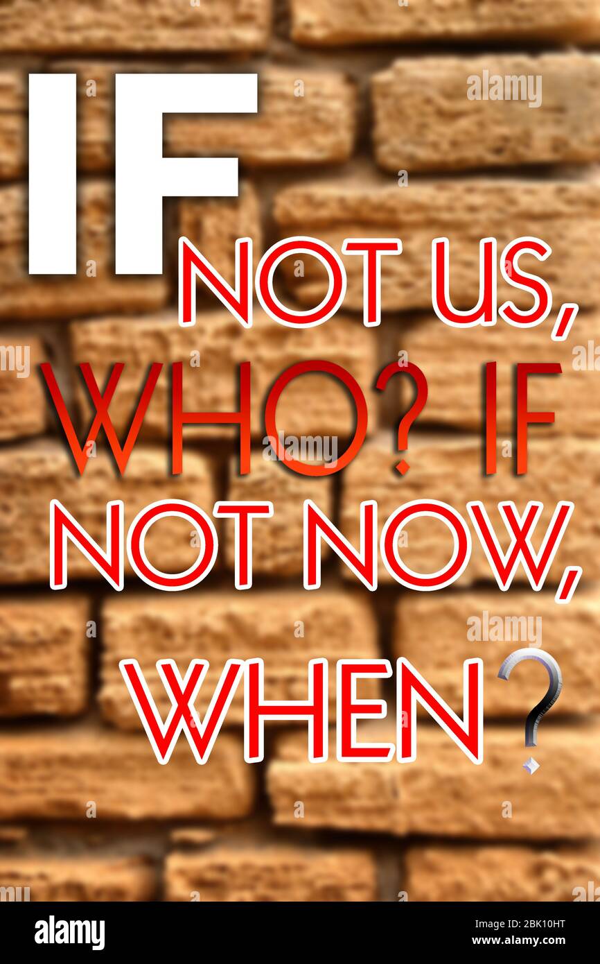 IF NOT US, WHO? IF NOT NOW, WHEN Stock Photo - Alamy