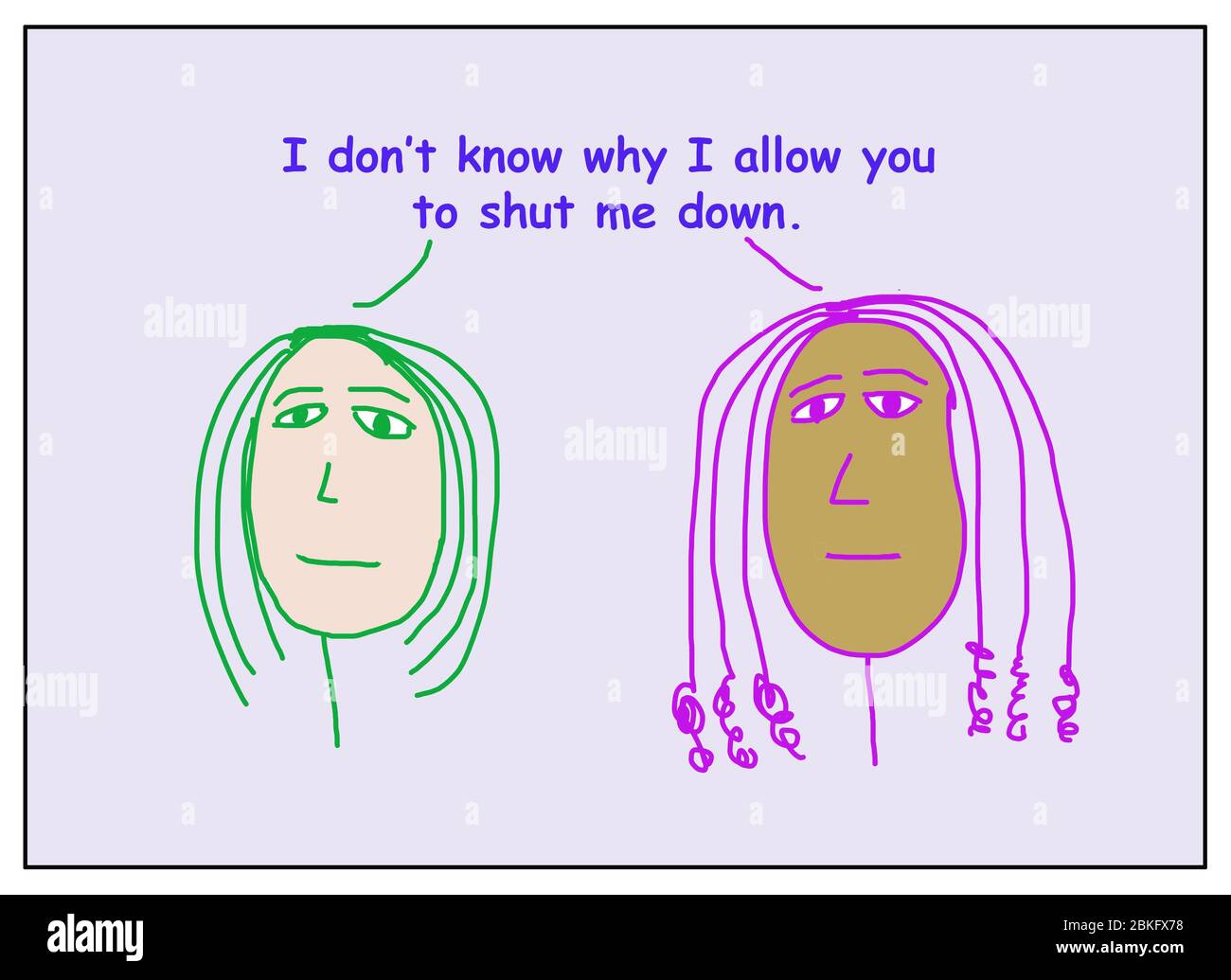 Color cartoon of two ethnically diverse women stating they do not know why they allow you to shut me down. Stock Photo