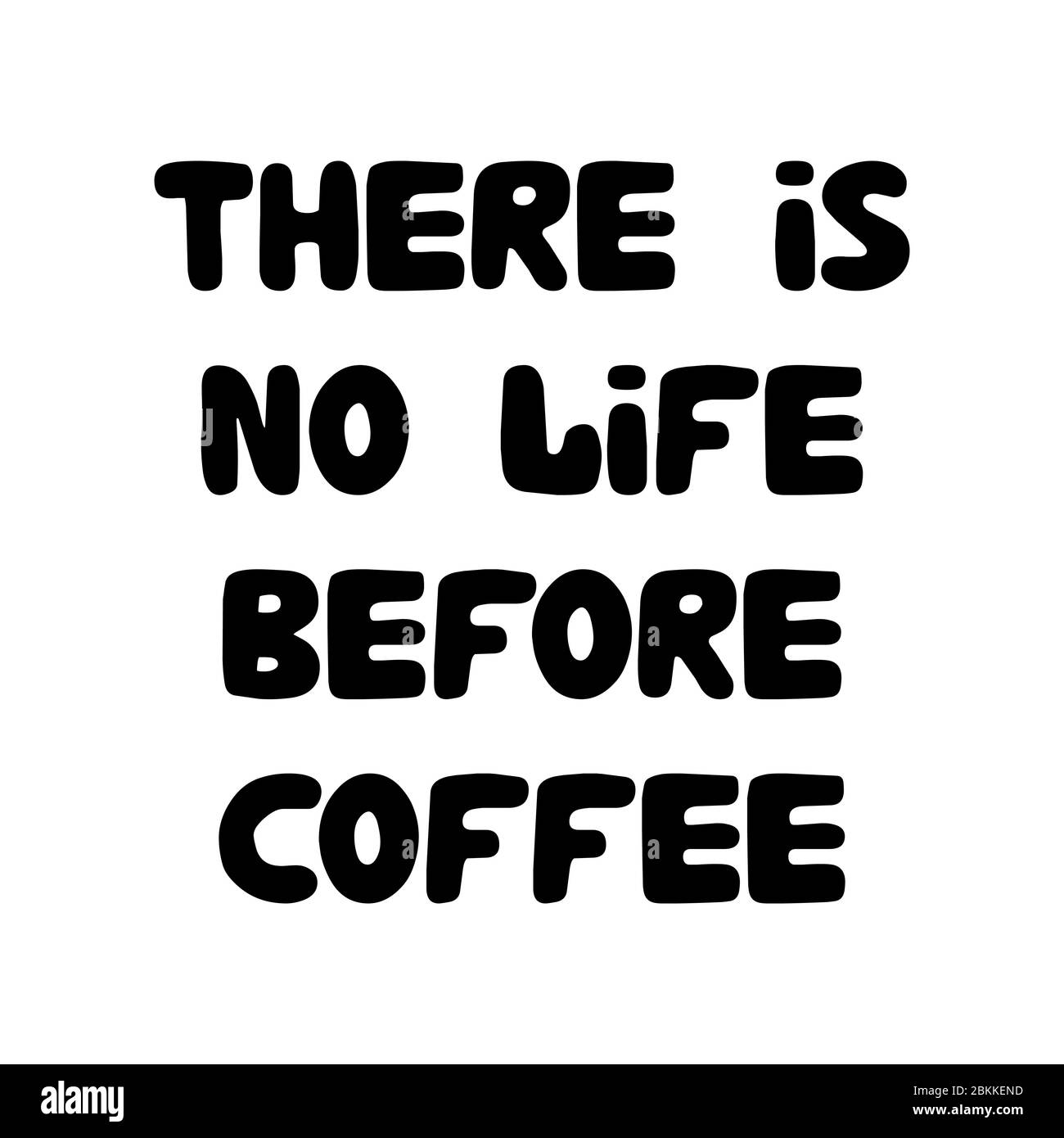 There is no life before coffee. Cute hand drawn doodle bubble lettering