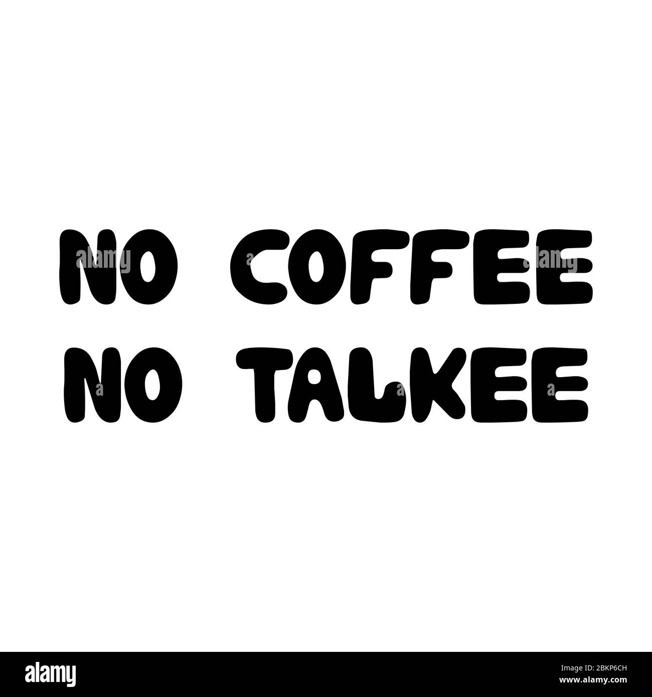 No coffee, no talkee. Cute hand drawn doodle bubble lettering. Isolated