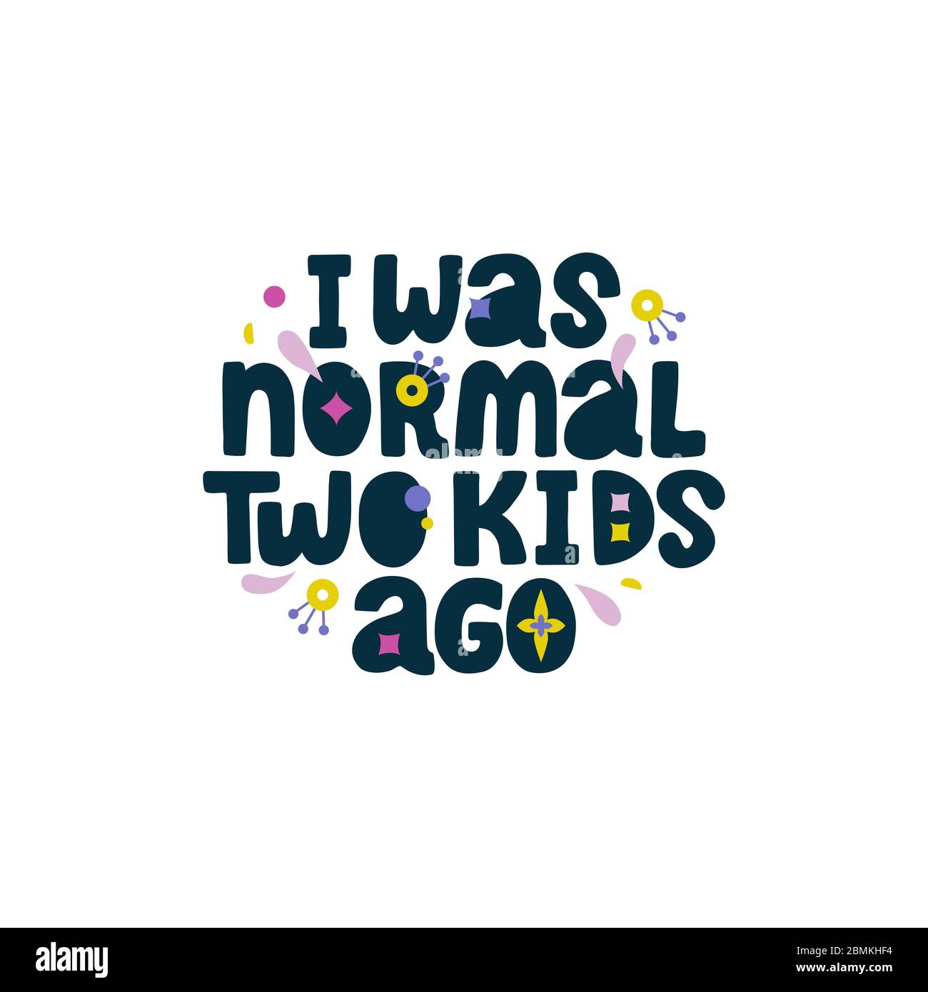 I was normal two kids ago. Funny vector lettering quote about mother with  decor elements. Artwork for greeting card, print, poster, banner design  Stock Vector Image & Art - Alamy