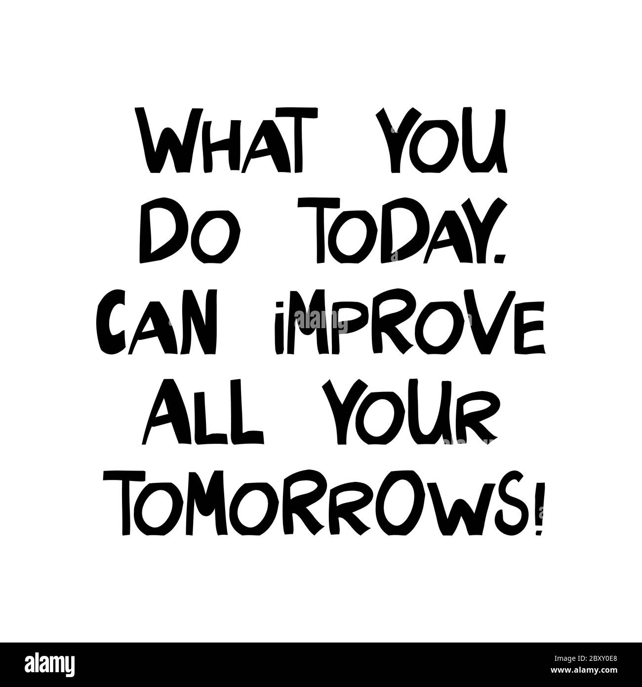 What you do today, can improve all your tomorrows. Motivation quote. Cute hand drawn lettering in modern scandinavian style. Isolated on white Stock Vector