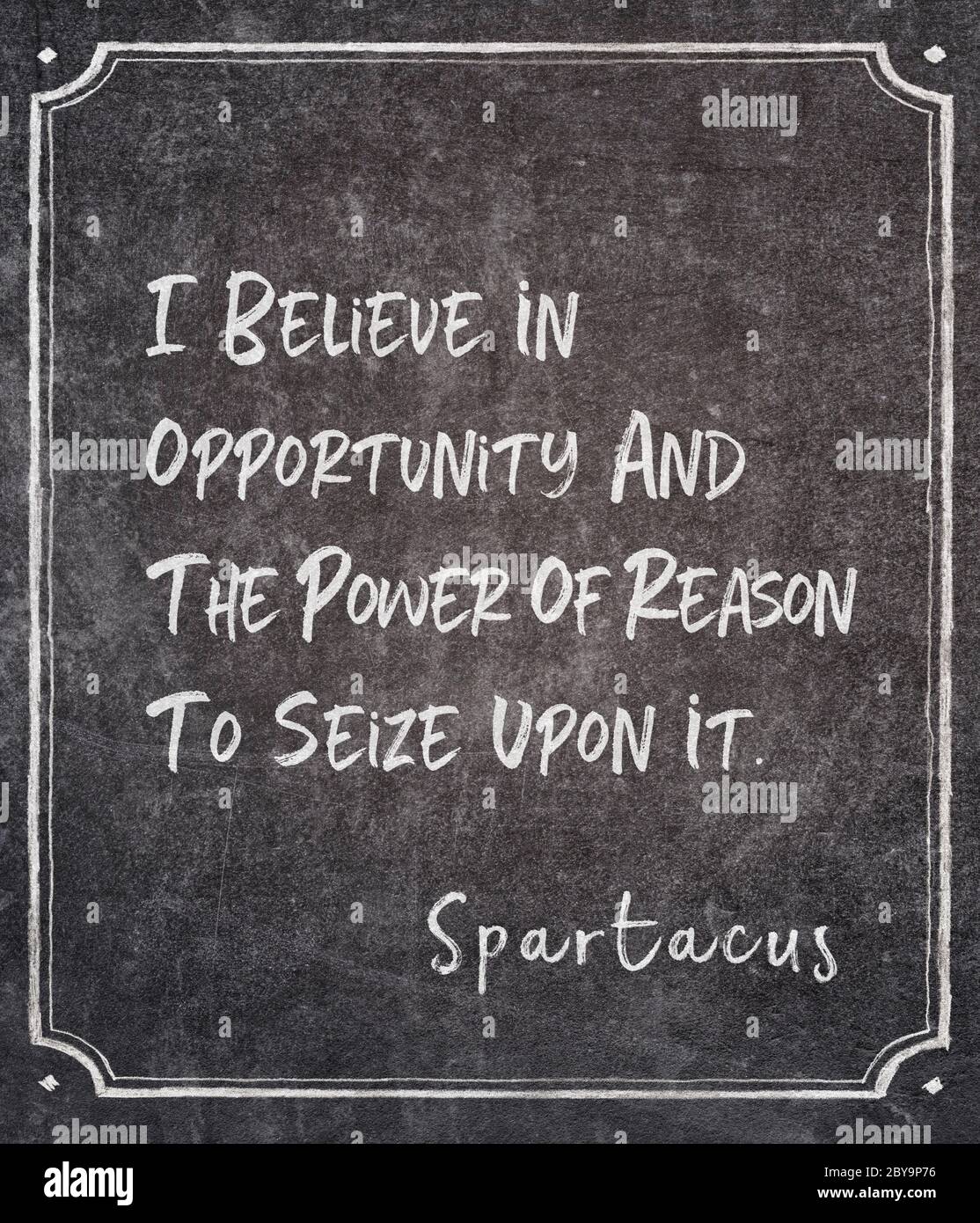 I believe in opportunity and the power of reason to seize upon it - ancient Roman gladiator and revolt leader Spartacus quote written on framed chalkb Stock Photo
