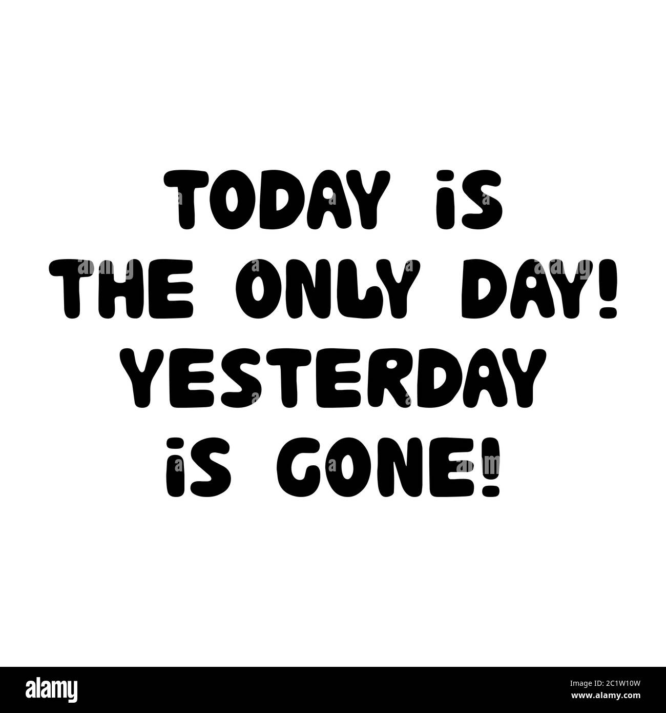 Today is the only day, yesterday is gone. Motivation quote. Cute hand