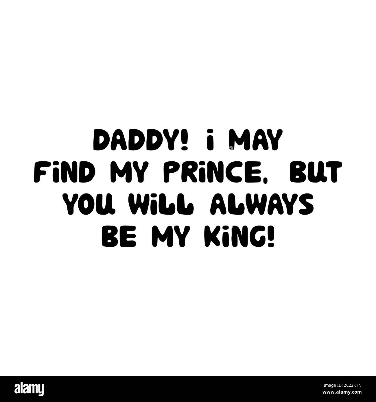 Daddy, I may find my prince, but you will always be my king. Cute hand