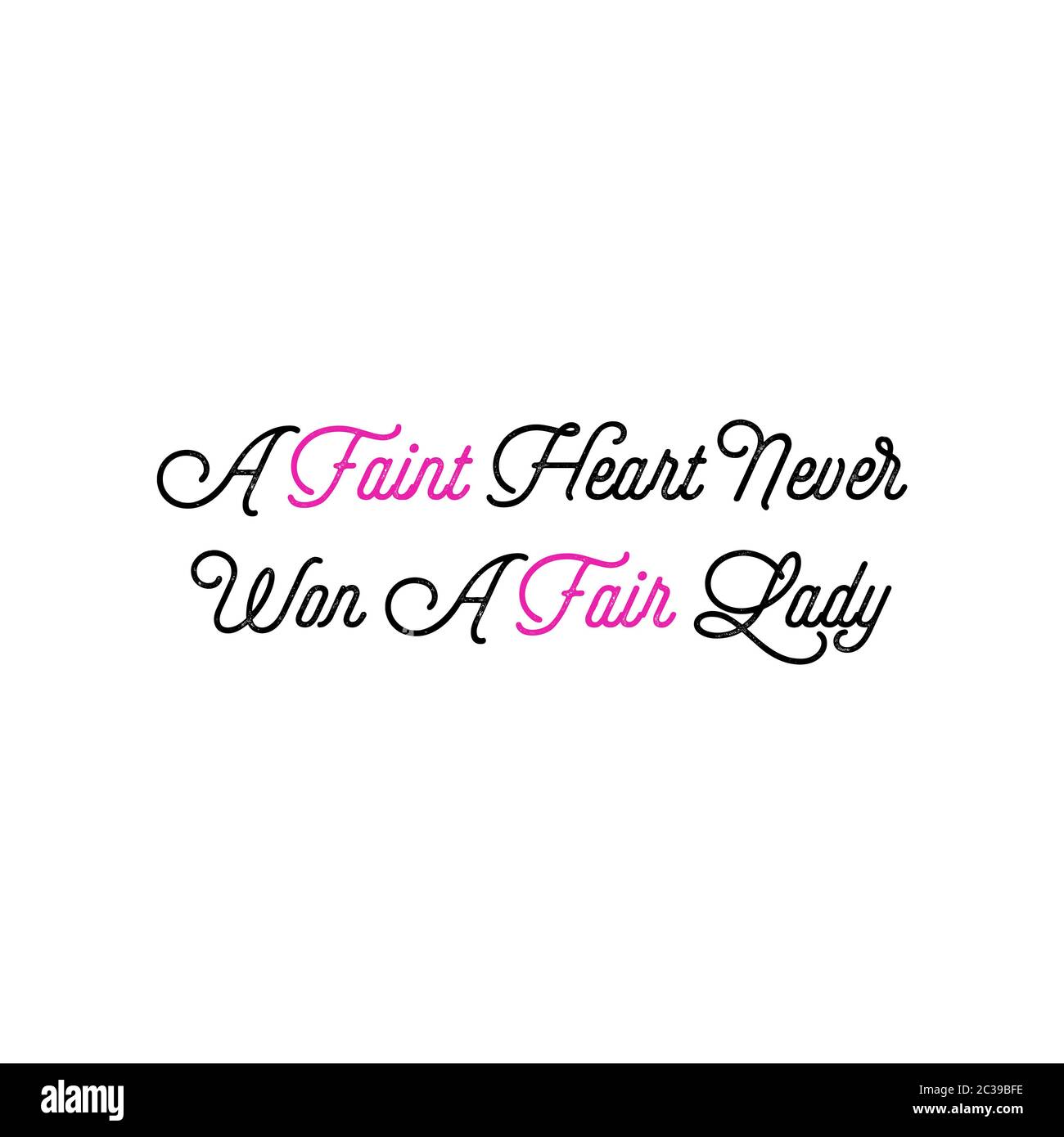 A quote saying "A Faint Heart Never Won A Fair Lady Stock Photo Alamy