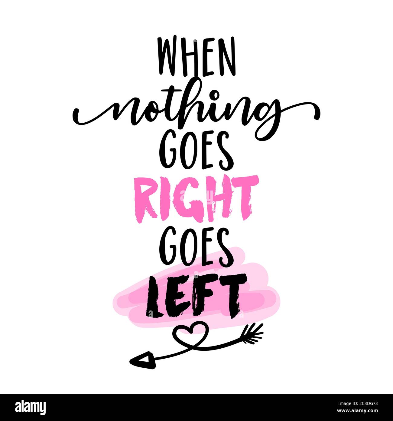 When nothing goes right, goes left - Lettering inspiring calligraphy poster with text. Greeting card for stay at home for quarantine times. Hand drawn Stock Vector