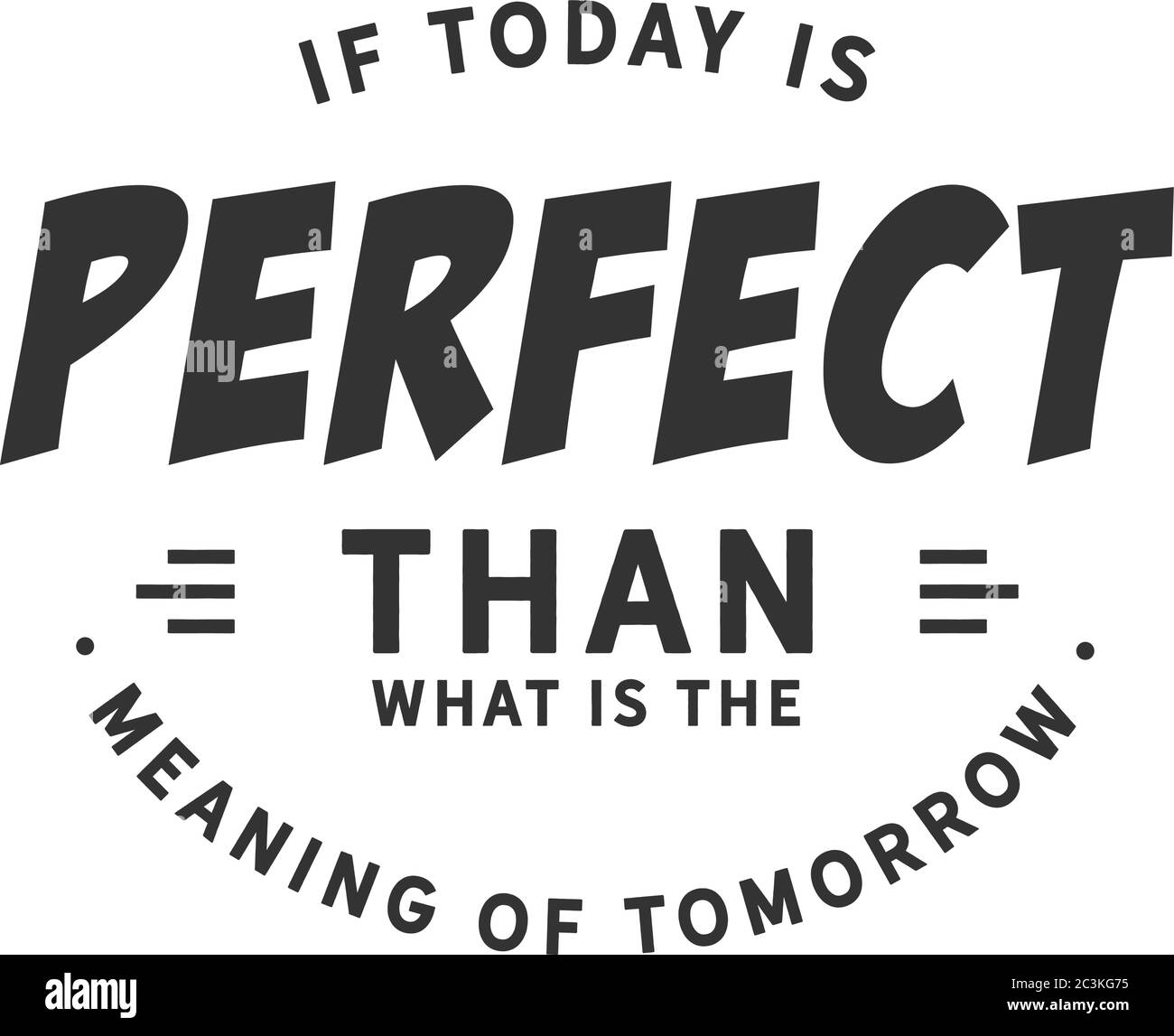 If today is perfect than what is the meaning of tomorrow Stock Vector