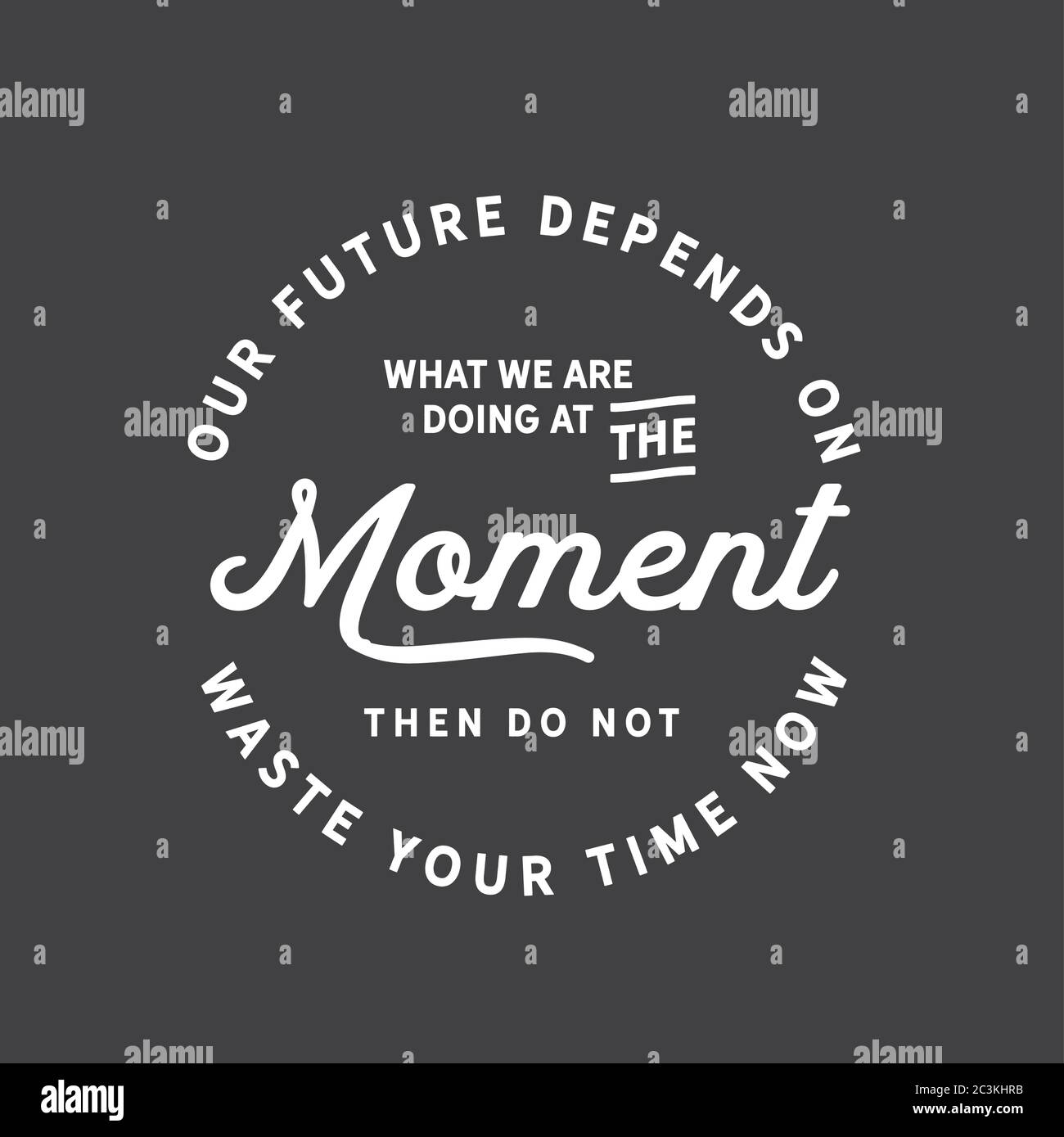Our future depends on what we are doing at the moment. Then do not waste your time now Stock Vector