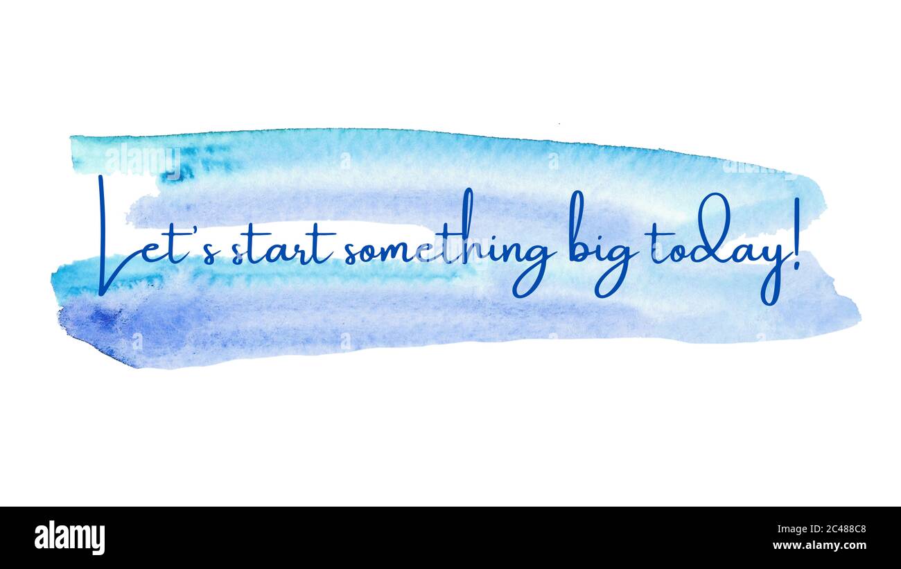 Inspirational quote on a watercolor background with the text Let's start something big today. Message or card. Concept of inspiration. Positive phrase Stock Photo