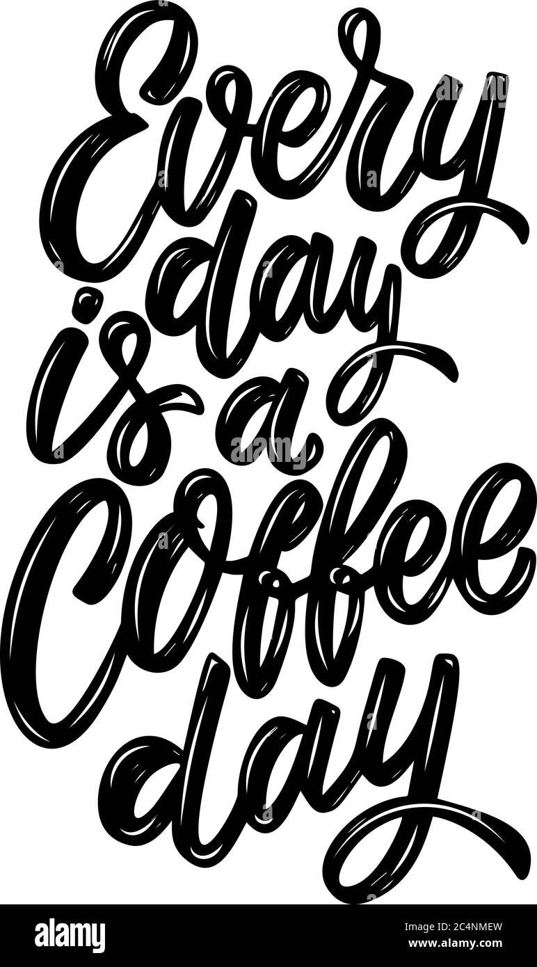 Every day is a coffee day. Lettering phrase isolated on white