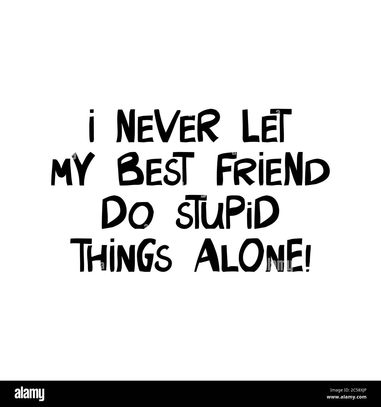 I never let my best friend do stupid things alone. Cute hand drawn lettering in modern scandinavian style. Isolated on white background. Vector stock Stock Vector
