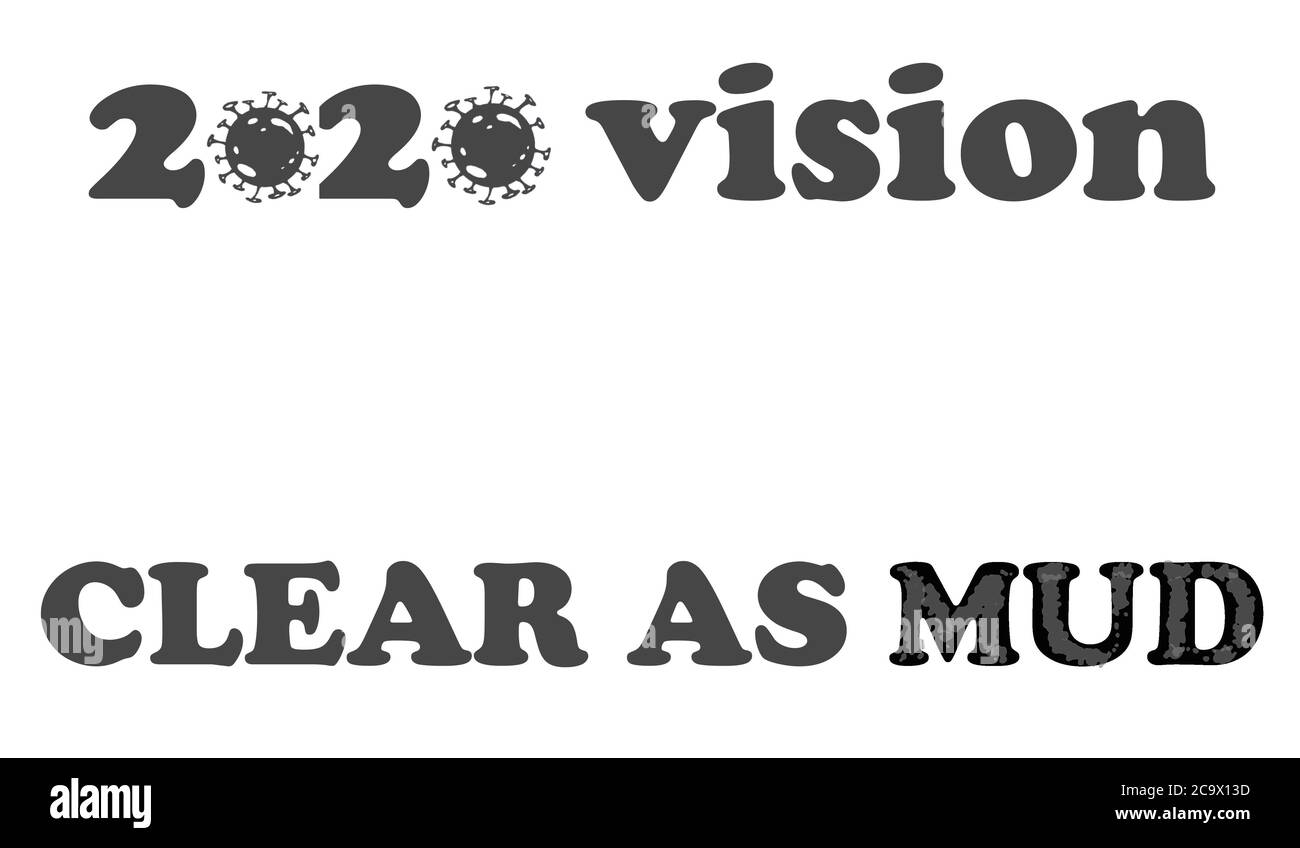 Text graphic reading '2020 vision, CLEAR AS MUD', concept for unclear future, year 2020, changes, impact of coronavirus, COVID-19 and its aftermath Stock Photo