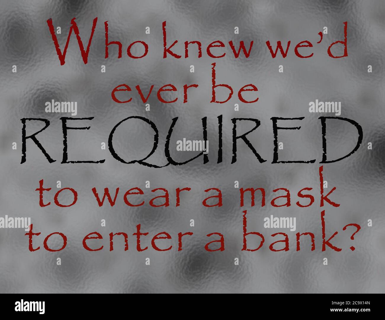 Text graphic, humorous insight into the incongruity of being required to wear a mask to enter a bank Stock Photo