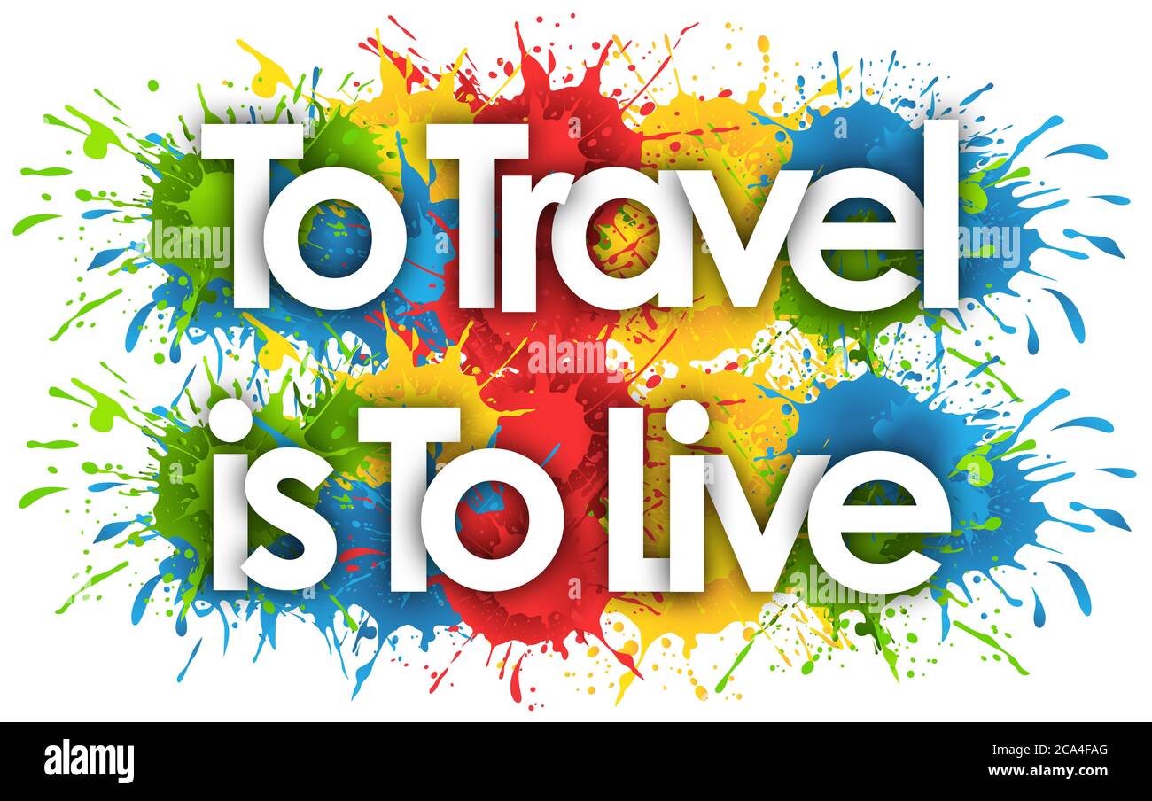 To Travel is To Live in splash’s background Stock Photo Alamy