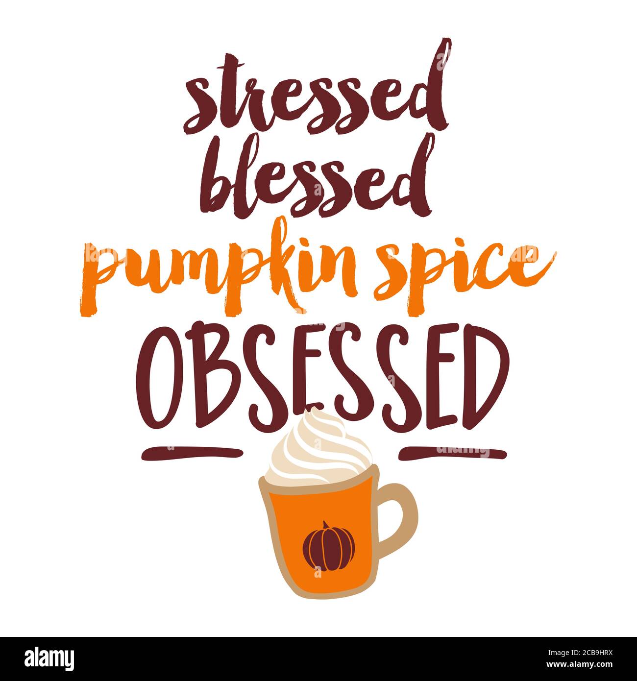 Stressed, Blessed, Pumpkin Spice Obsessed - Hand drawn vector illustration with pupkin spice latte. Autumn color poster. Good for posters, greeting ca Stock Vector