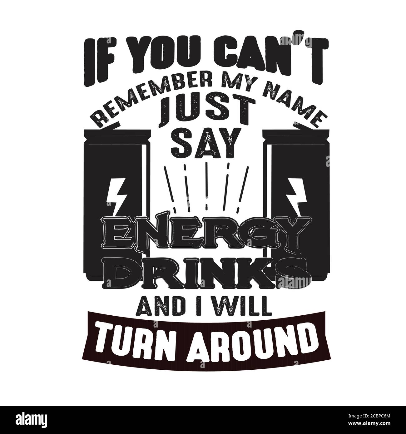 If you can t remember my name just say Energy Drink and I will turn